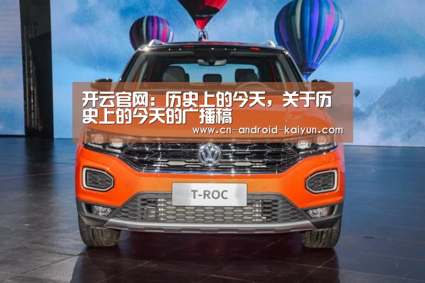 开云官网:历史上的今天,关于历史上的今天的广播稿(图1) 开云官网