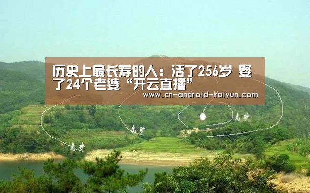 历史上最长寿的人:活了256岁 娶了24个老婆“开云直播”(图2) 开云直播